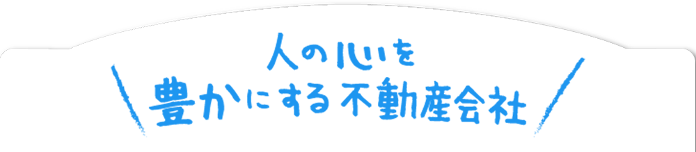 人の心を豊かにする不動産会社